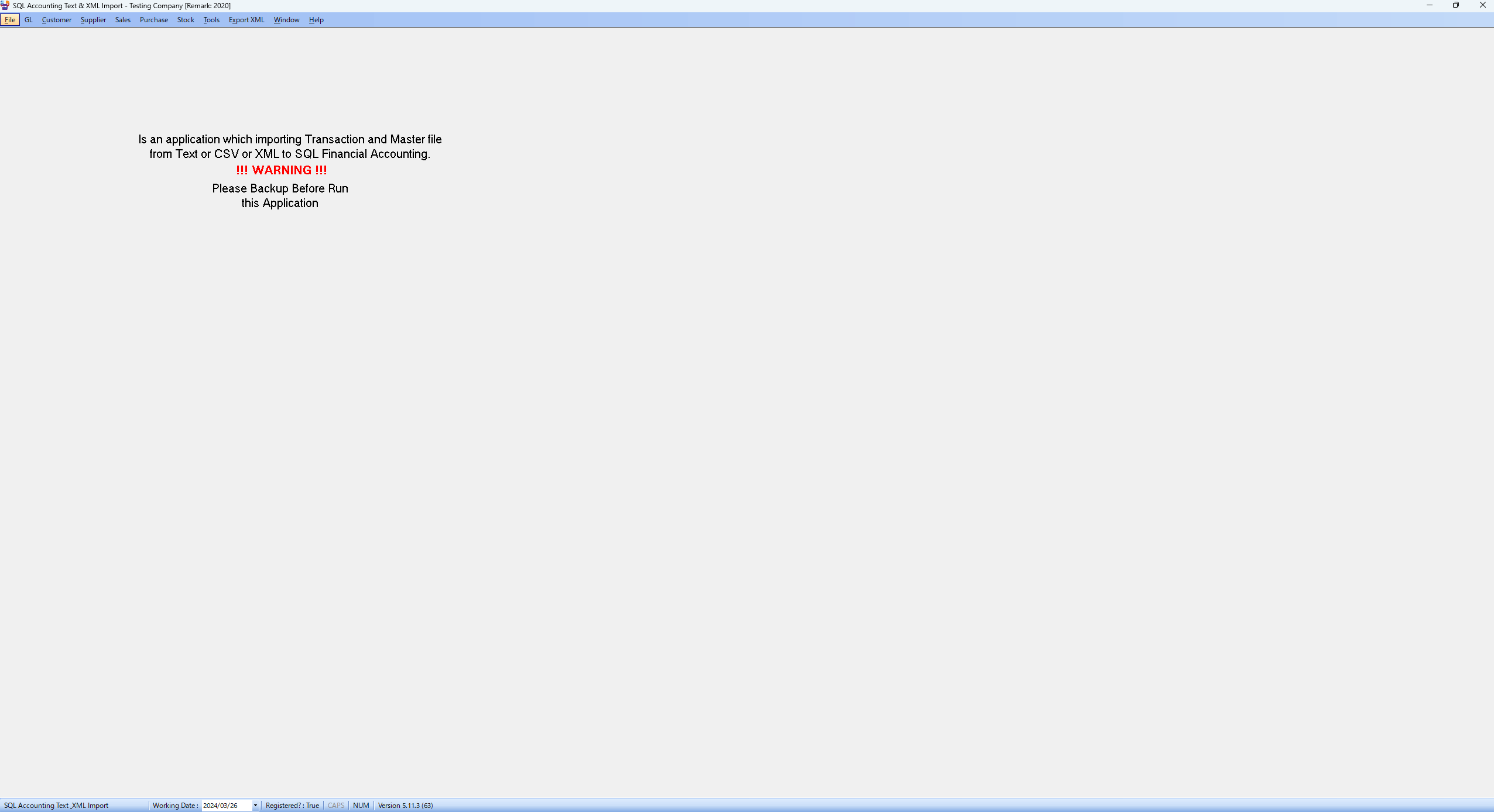 SQL Accounting Text & XML Import - Testing Company [Remark: 2020] 
Eile GL Customer Supplier Sales Purchase Stock 1001s aport XML 
Wi n dow 
Help 
Is an application which importing Transaction and Master file 
from Text or CSV or XML to SQL Financial Accounting. 
WARNING 
Please Backup Before Run 
this Application 
• 2024/03/26 