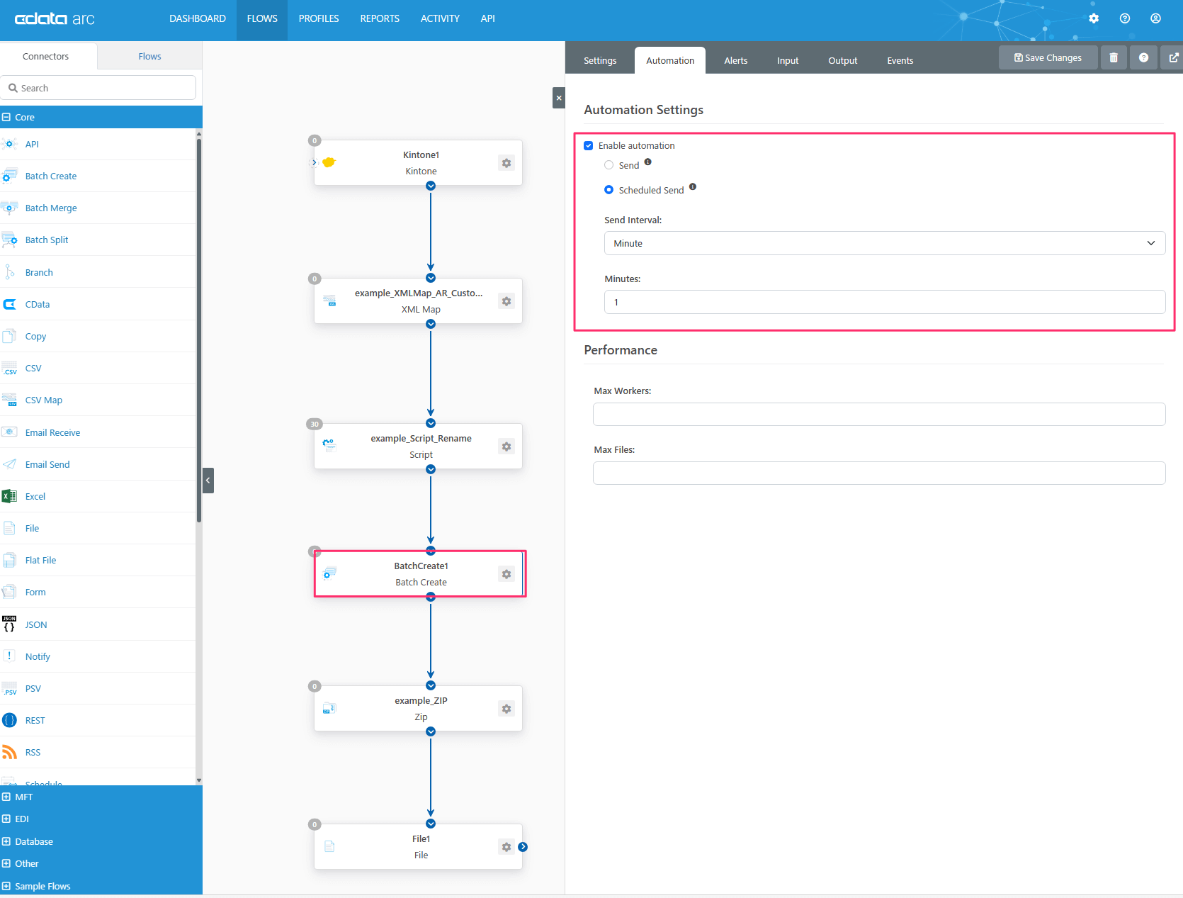 aclc1tC1 arc
Connectors
Q Search
Core
DASHBOARD
Flows
FLOWS
PROFILES
o
o
o
REPORTS
ACTIVITY
Kintonel
Kintone
e
e
API
Settings
Automation
Input
Output
o
API
Batch Create
Batch Merge
Batch Split
Branch
CData
Copy
CSV Map
Email Receive
Email Sen
Excel
File
Form
JSON
Notify
example_XMLMap_AR_Custo„.
XML Map
e
e
Script
e
BatchCreate1
Batch Create
Automation Settings
Enable automation
o
C) Send
O Scheduled Send
Send Interval:
Minute
Minutes:
Performance
Max Workers:
Max Files: